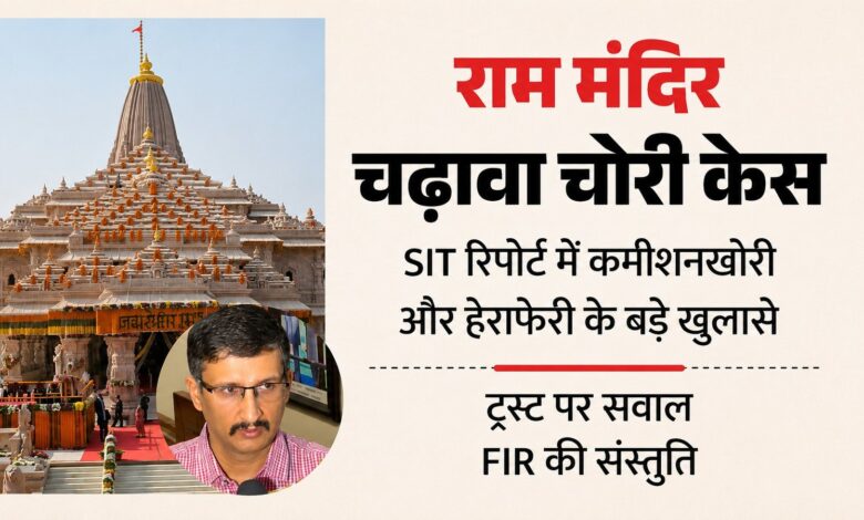 राम मंदिर चढ़ावा प्रकरण में एसआईटी रिपोर्ट से बड़े खुलासे