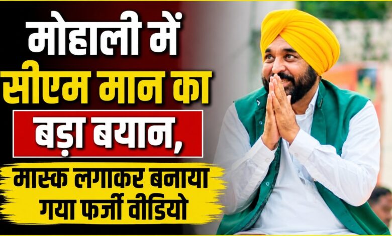 मोहाली में सीएम मान का बड़ा बयान, मास्क लगाकर बनाया गया फर्जी वीडियो