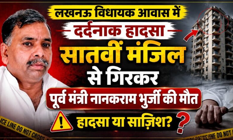लखनऊ विधायक आवास में दर्दनाक हादसा, सातवीं मंजिल से गिरकर पूर्व मंत्री नानकराम भुर्जी की मौत; हादसा या साजिश?