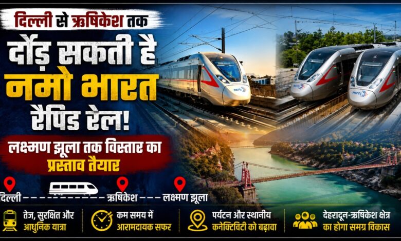 ऋषिकेश तक पहुंच सकती है नमो भारत रैपिड रेल, उत्तराखंड के पर्यटन को मिलेगा बड़ा बूस्ट