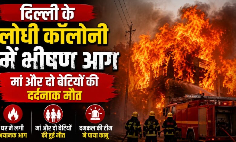लोधी कॉलोनी अग्निकांड से सनसनी, एक परिवार की तीन जिंदगियां खत्म लोधी कॉलोनी अग्निकांड से सनसनी, एक परिवार की तीन जिंदगियां खत्म