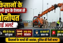 किसानों के दिल्ली कूच के ऐलान से सोनीपत हाई अलर्ट, बॉर्डर से टोल तक कड़ी सुरक्षा