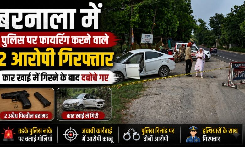 बरनाला में पुलिस पर फायरिंग करने वाले दो आरोपी गिरफ्तार, कार खाई में गिरने के बाद दबोचे गए बरनाला में पुलिस पर फायरिंग करने वाले दो आरोपी गिरफ्तार, कार खाई में गिरने के बाद दबोचे गए