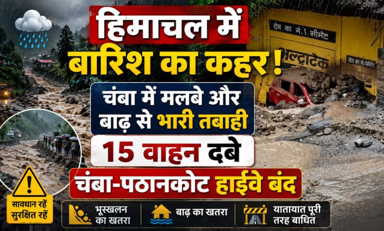 चंबा में प्राकृतिक आपदा का कहर, हाईवे बंद, घरों में घुसा मलबा और पानी