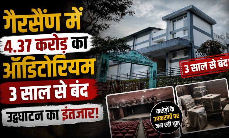 Gairsain Breaking News: 250 सीटों वाला आधुनिक ऑडिटोरियम बंद, इस्तेमाल और रखरखाव पर उठे सवाल