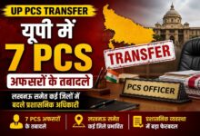 यूपी में 7 PCS अफसरों के तबादले, लखनऊ समेत कई जिलों में बदले प्रशासनिक अधिकारी – Parvat Sankalp News