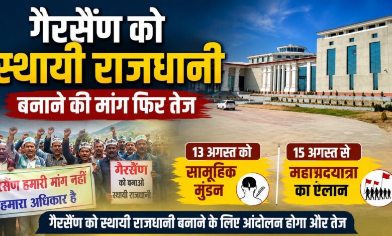 गैरसैंण को राजधानी बनाने की मांग पर समिति का बड़ा फैसला, 13 अगस्त से आंदोलन का नया चरण