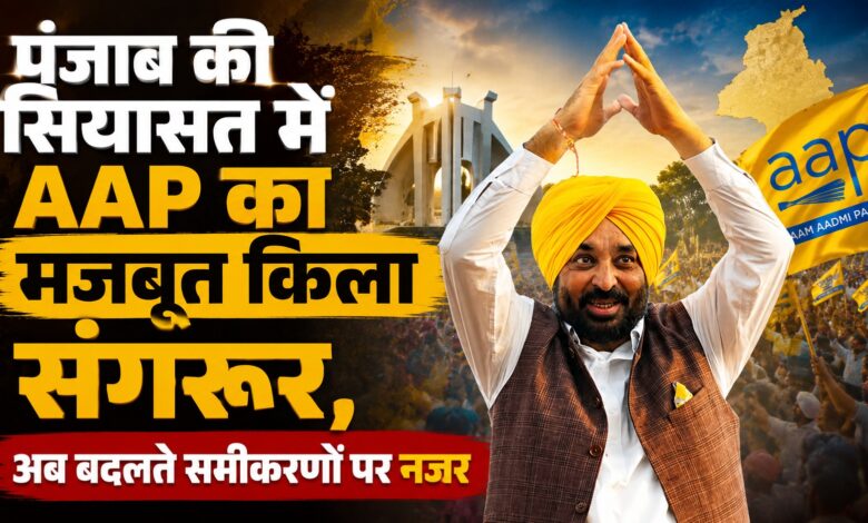 संगरूर में AAP का स्वर्णिम इतिहास, लेकिन अब किसानों की नाराजगी ने बढ़ाई चिंता
