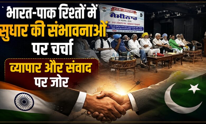 ‘भारत-पाक संबंध, समस्याएं और संभावनाएं’ पर चर्चा, आपसी संपर्क बढ़ाने पर जोर