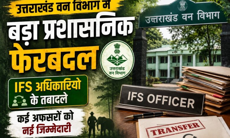 उत्तराखंड सरकार ने IFS अधिकारियों के तबादले किए, नई तैनाती के आदेश जारी उत्तराखंड सरकार ने IFS अधिकारियों के तबादले किए, नई तैनाती के आदेश जारी