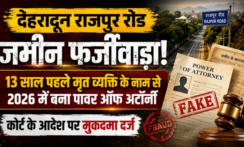 Rajpur Road Land Case: मृत व्यक्ति के नाम से Power of Attorney, चार नामजद और एक अज्ञात पर केस