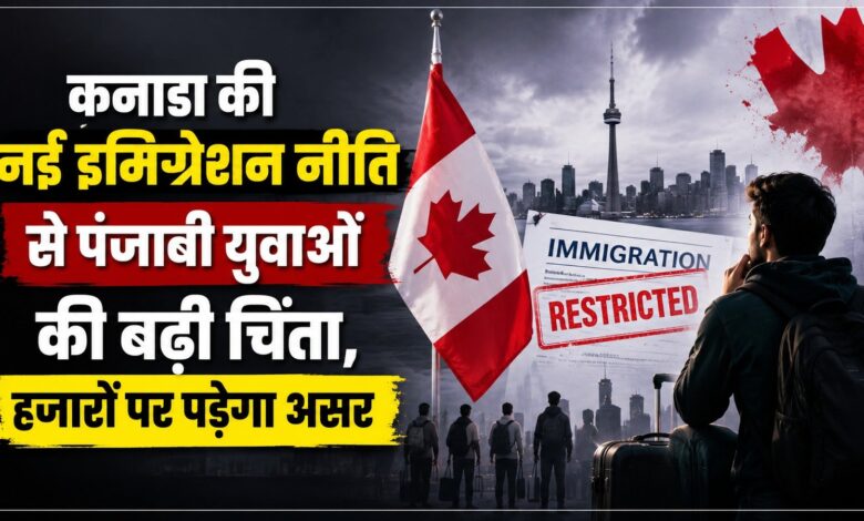 कनाडा की नई इमिग्रेशन नीति से पंजाबी युवाओं की बढ़ी चिंता, हजारों पर पड़ेगा असर कनाडा की नई इमिग्रेशन नीति से पंजाबी युवाओं की बढ़ी चिंता, हजारों पर पड़ेगा असर