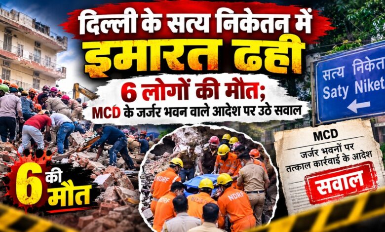 Saty Niketan News: इमारत गिरने से मची तबाही, MCD के आदेश और कार्रवाई पर अब जांच की नजर